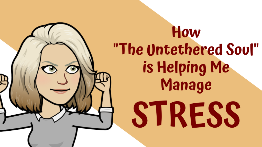 How “The Untethered Soul” is Helping Me Manage Stress